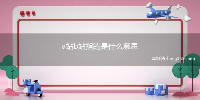 a站b站指的是什么意思(华为Nova5pro演示机型:EMUI10.1)