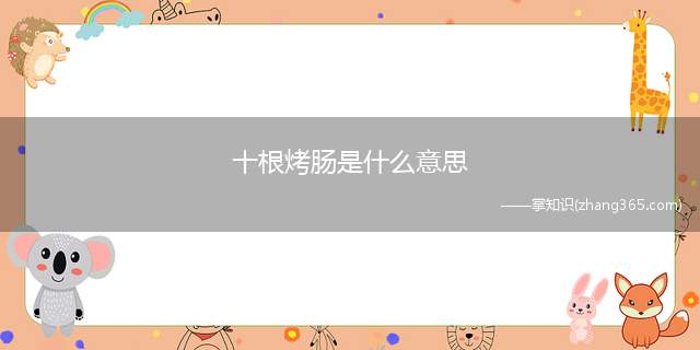 十根烤肠是什么意思(十根烤肠梗的含义这是一种新型隔空示爱方式,表达了早晚都会遇到)
