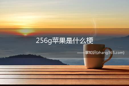 256g苹果是什么梗(256g苹果梗的含义)