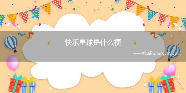 快乐星球是什么梗(快乐星球梗的意思、含义、出处介绍)