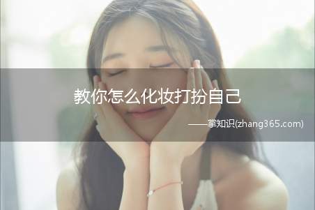 教你怎么化妆打扮自己(女生化妆打扮自己的方法)