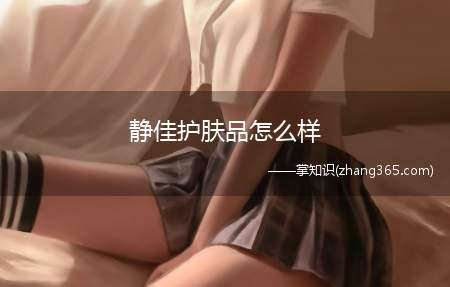 静佳护肤品怎么样(静佳护肤品怎么样 有用吗)