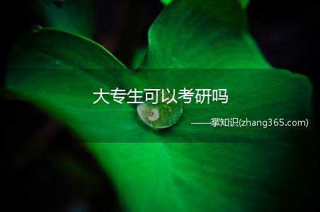 大专生可以考研吗(大专生可以考研,大专毕业需大学专科生毕业二年后,以同等学历报)