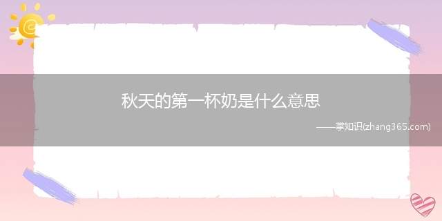 秋天的第一杯奶是什么意思(秋天的第一杯奶茶什么意思)
