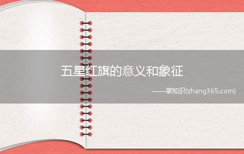 五星红旗的意义和象征(五星红旗见证了我国的历史发展路程)