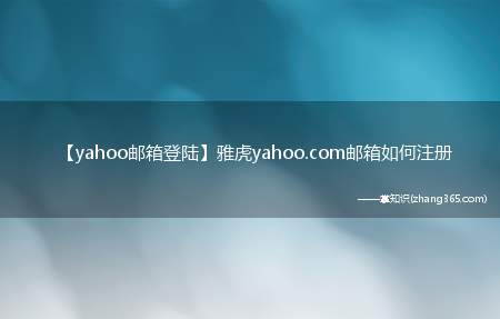 【yahoo邮箱登陆】雅虎yahoo.com邮箱如何注册(雅虎邮箱对于中国的服务已经停止了,也就是说所有以yahoo.)