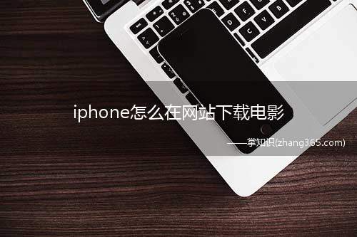 iphone怎么在网站下载电影(iphone在网站下载电影的方法)
