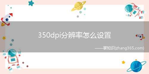 350dpi分辨率怎么设置(350dpi分辨率的方法)