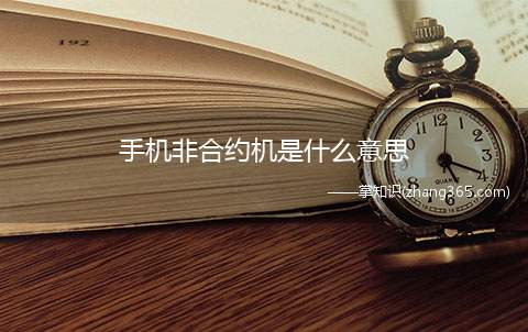 手机非合约机是什么意思(手机非合约机是手机和话费是分开支付的,月月要用现金交话费的这)