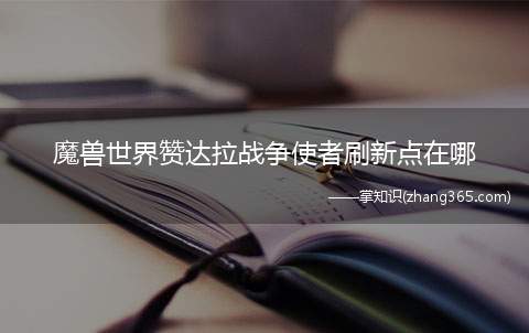魔兽世界赞达拉战争使者刷新点在哪