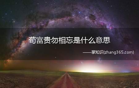 苟富贵勿相忘是什么意思(如果有一天我富贵了,不会忘记)