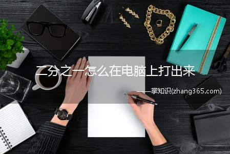 二分之一怎么在电脑上打出来(电脑里可以在word文档里打出二分之一)