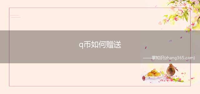 q币如何赠送(q币怎么赠送怎样将Q币赠送给好友谢了,大神帮忙啊)