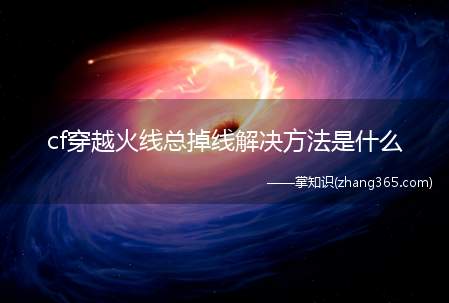 cf穿越火线总掉线解决方法是什么(电脑玩穿越火线老是掉线是怎么回事)