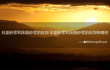 抗裂砂浆和抹面砂浆的区别 抗裂砂浆和抹面砂浆的区别有哪些