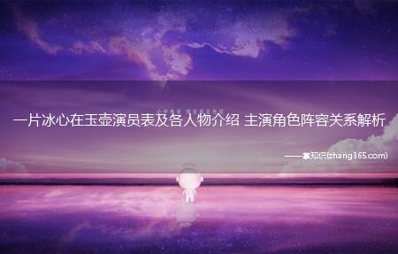 一片冰心在玉壶演员表及各人物介绍 主演角色阵容关系解析