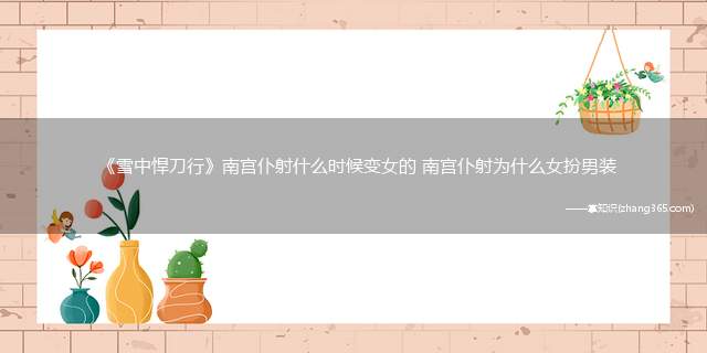 《雪中悍刀行》南宫仆射什么时候变女的 南宫仆射为什么女扮男装