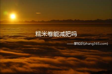 糯米卷能减肥吗(糯米卷到底能不能减肥)
