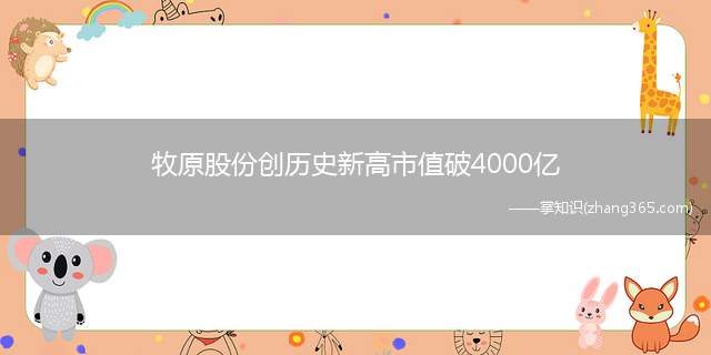 牧原股份创历史新高市值破4000亿(猪肉股价值重估牧原股份创历史新高)