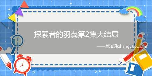 探索者的羽翼第2集大结局(《探索者的羽翼》第2集大结局)