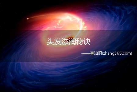 头发滋润秘诀(深层滋润头发的方法)