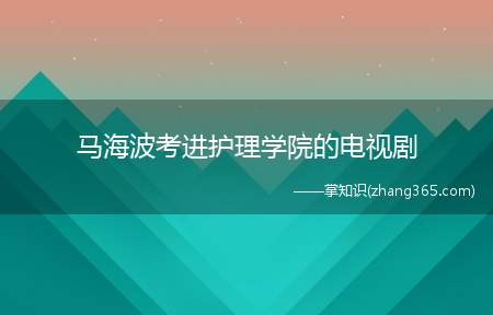 马海波考进护理学院的电视剧(马海波考进护理学院是什么电视剧)