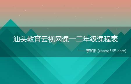 汕头教育云视网课一二年级课程表(汕头市教育局网课视频课程表)