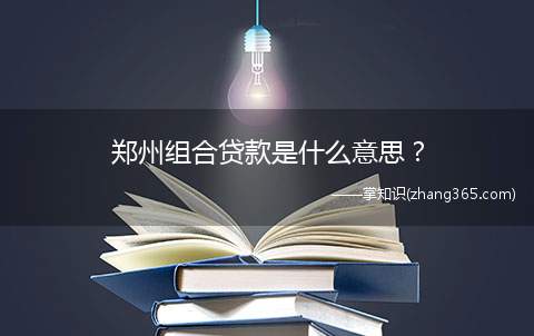 郑州组合贷款是什么意思？