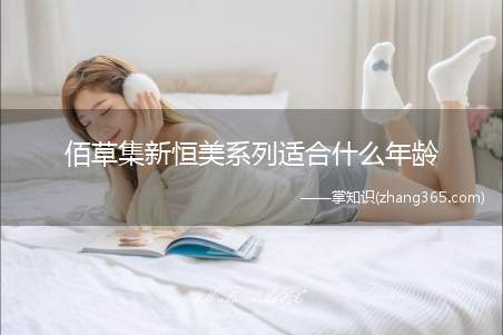 佰草集新恒美系列适合什么年龄(佰草集新恒美系列面霜怎么用)