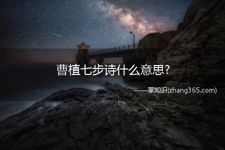 曹植七步诗什么意思?(曹植七步成诗的故事)