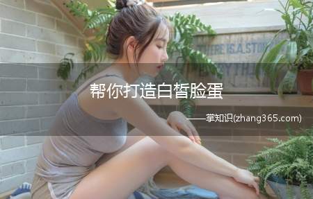 帮你打造白皙脸蛋(多个脸部美白方法大收罗)