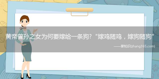 黄帝曾孙之女为何要嫁给一条狗?“嫁鸡随鸡,嫁狗随狗”