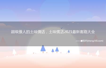 超级撩人的土味情话,土味情话2021最新套路大全