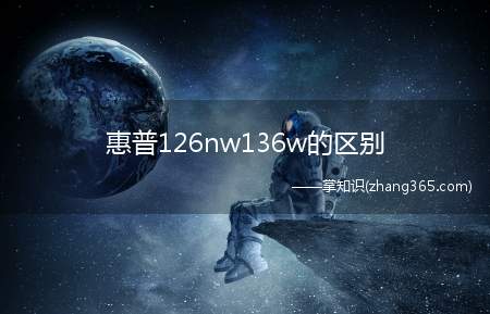 惠普126nw136w的区别(惠普126nw136w区别)