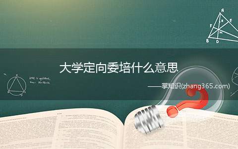 大学定向委培什么意思(大学定向委培意思是委托培养)