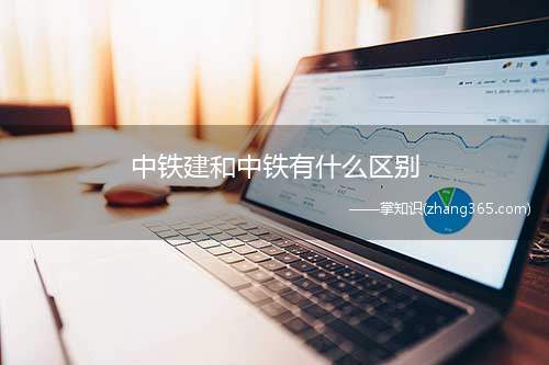 中铁建和中铁有什么区别(中国铁路工程集团有限公司)