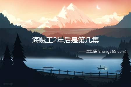 海贼王2年后是第几集(海贼王2年后是从517集开始的)