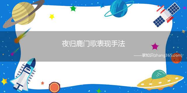 夜归鹿门歌表现手法(《夜归鹿门歌》运用了借景抒情、衬托、对比的表现手法)