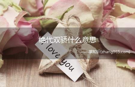 绝代双骄什么意思(“绝代双骄”是指同一个时代下风华绝代的两个人)