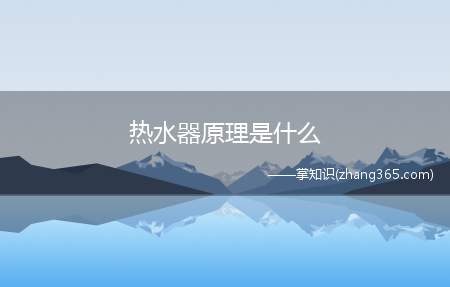 热水器原理是什么(热水器利用电能转化成热能的原理)