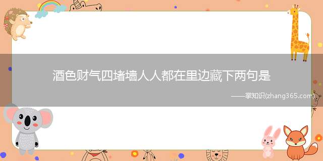 酒色财气四堵墙人人都在里边藏下两句是
