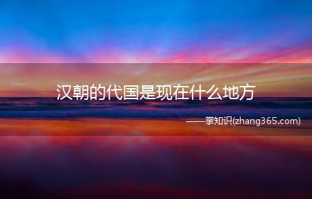 汉朝的代国是现在什么地方(汉朝的“代国”是现在的河北省西北部和山西省中部、东北部)