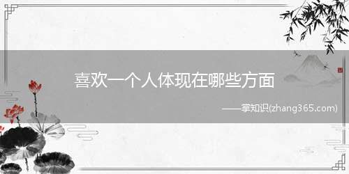 喜欢一个人体现在哪些方面(喜欢一个人的表现)