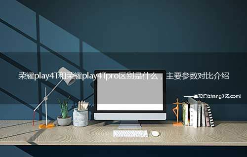荣耀play4T和荣耀play4Tpro区别是什么,主要参数对比介绍