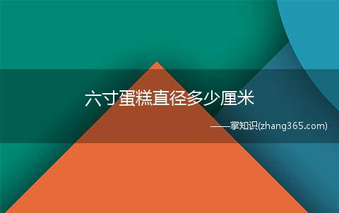 六寸蛋糕直径多少厘米(六寸蛋糕的直径是:15)