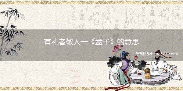 有礼者敬人一《孟子》的意思(仁者爱人)