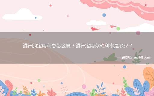 银行的定期利息怎么算?银行定期存款利率是多少?