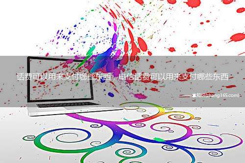 话费可以用来支付哪些东西,电信话费可以用来支付哪些东西