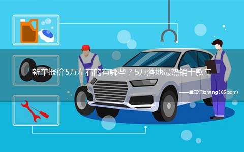 新车报价5万左右的有哪些?5万落地最热销十款车