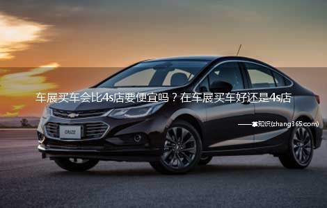 车展买车会比4s店要便宜吗?在车展买车好还是4s店